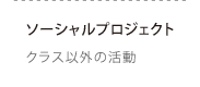 ソーシャルプロジェクト（クラス以外の活動）